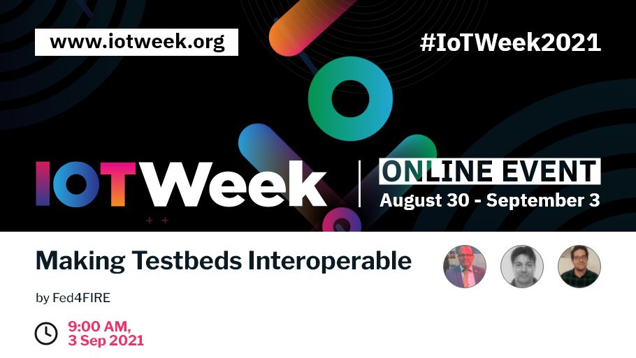 Fed4FIRE+ Testbeds Interoperability at the IoT Week 2021 